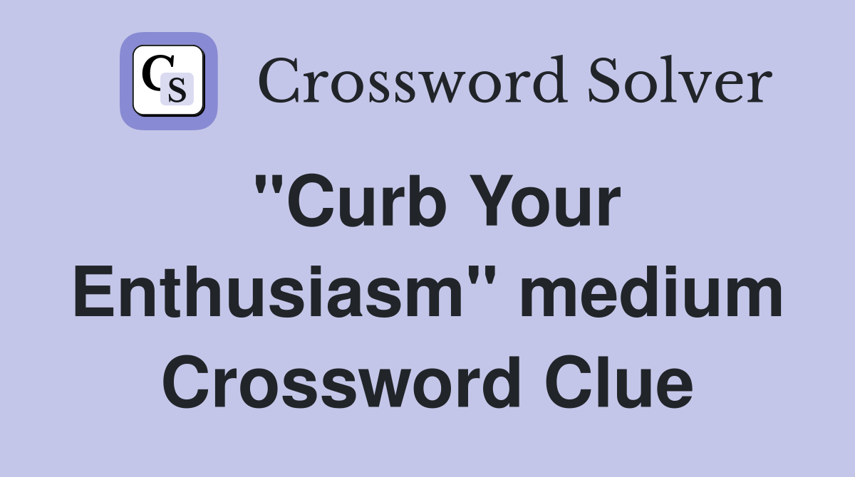 "Curb Your Enthusiasm" medium Crossword Clue