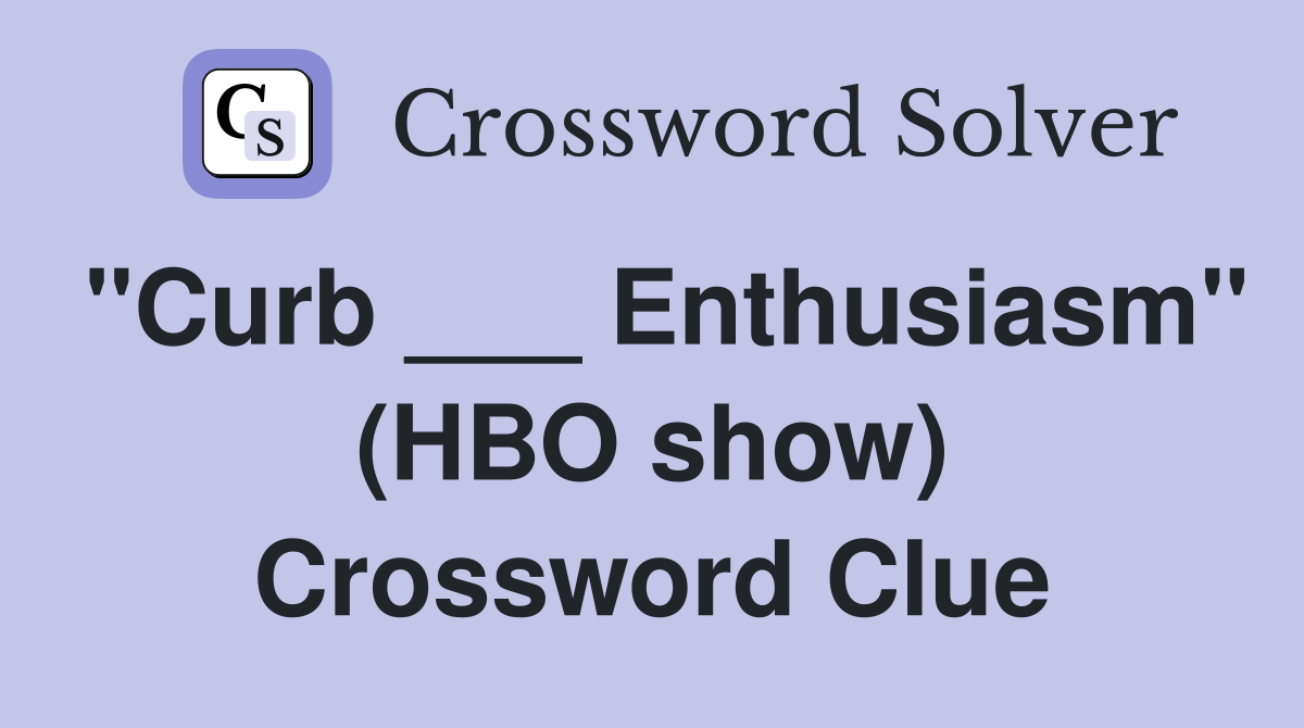"Curb ___ Enthusiasm" (HBO show) Crossword Clue