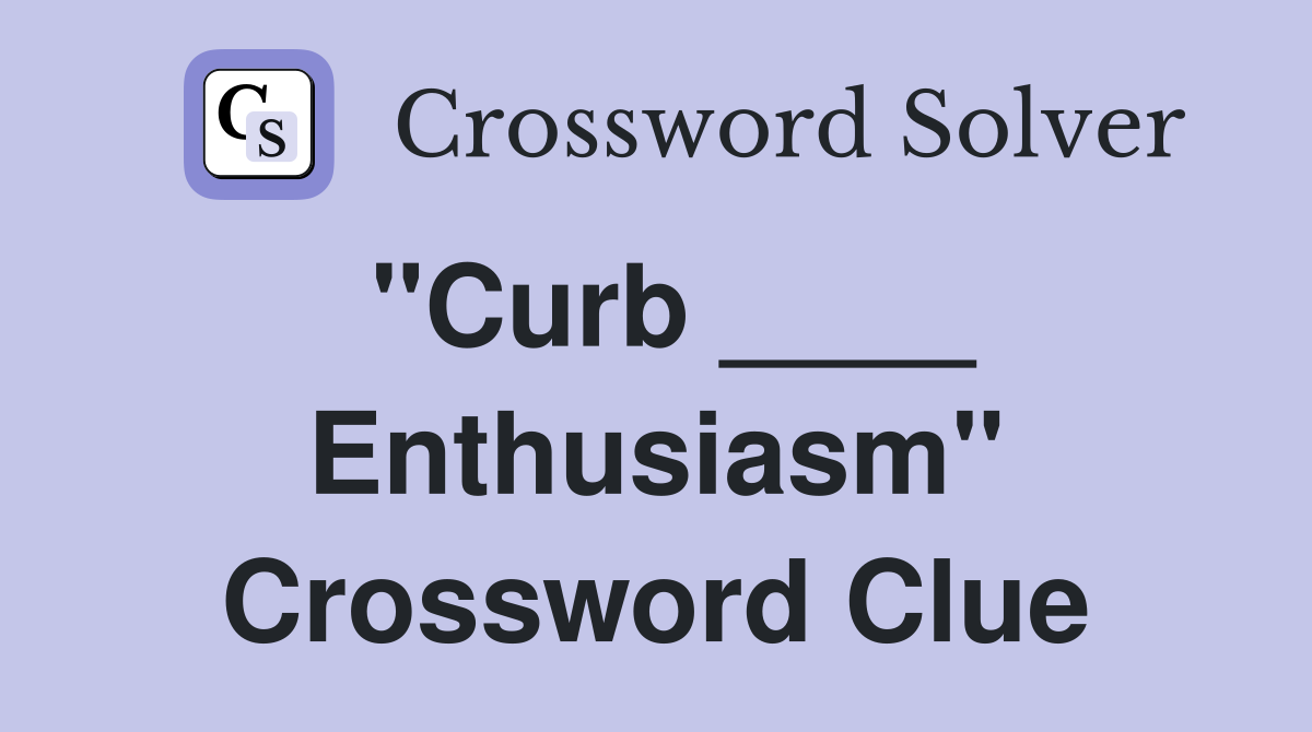 "Curb ____ Enthusiasm" Crossword Clue