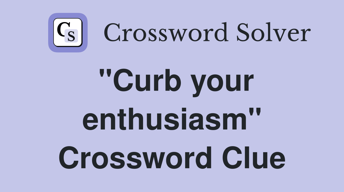 "Curb your enthusiasm" Crossword Clue