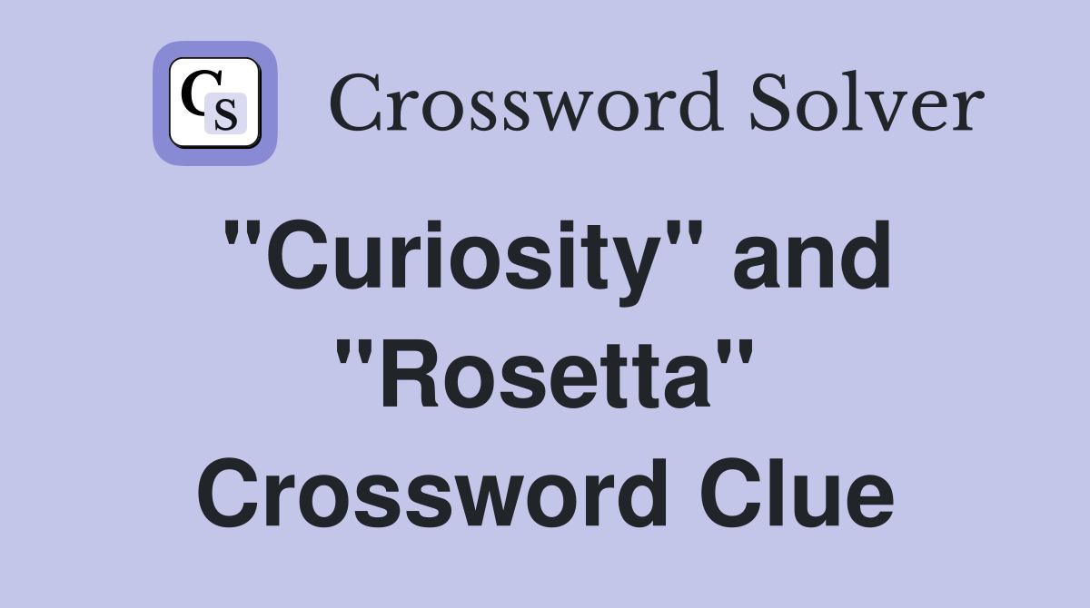 "Curiosity" and "Rosetta" Crossword Clue
