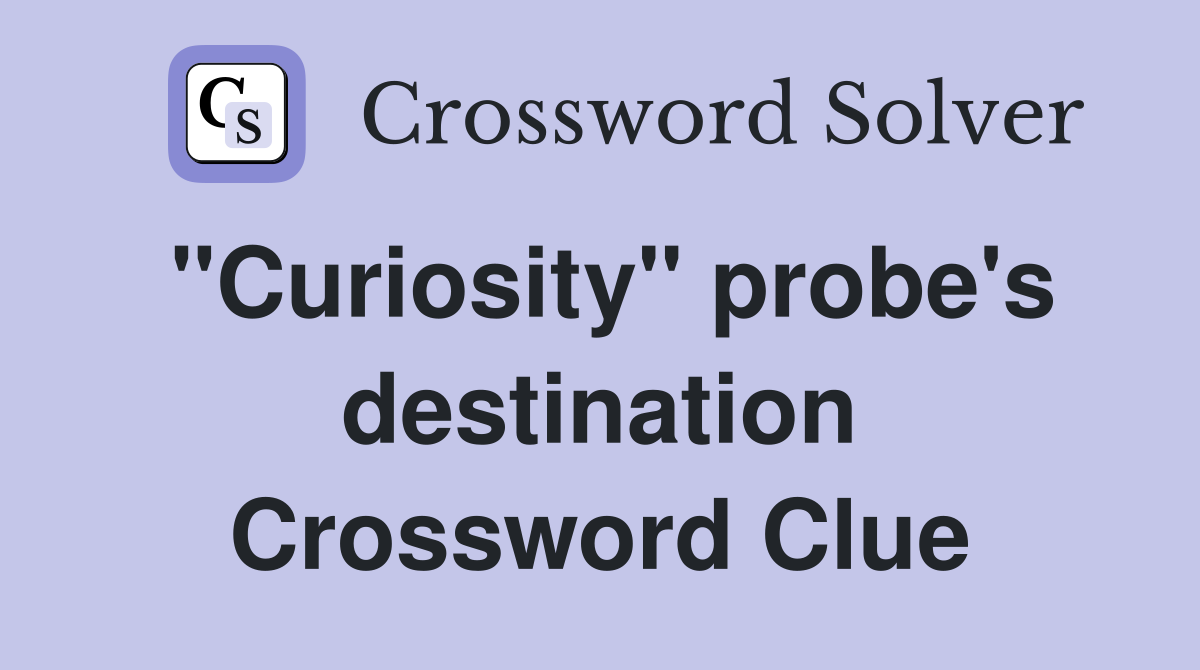 "Curiosity" probe's destination Crossword Clue