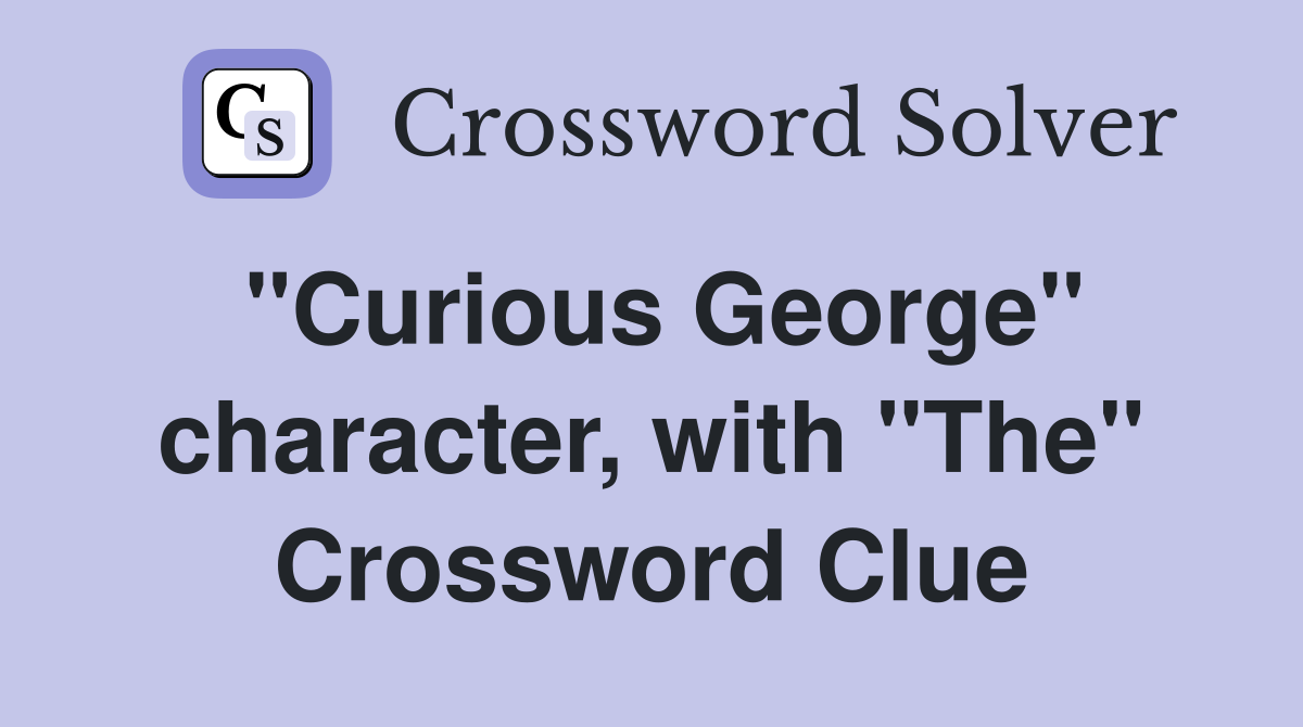 "Curious George" character, with "The" Crossword Clue