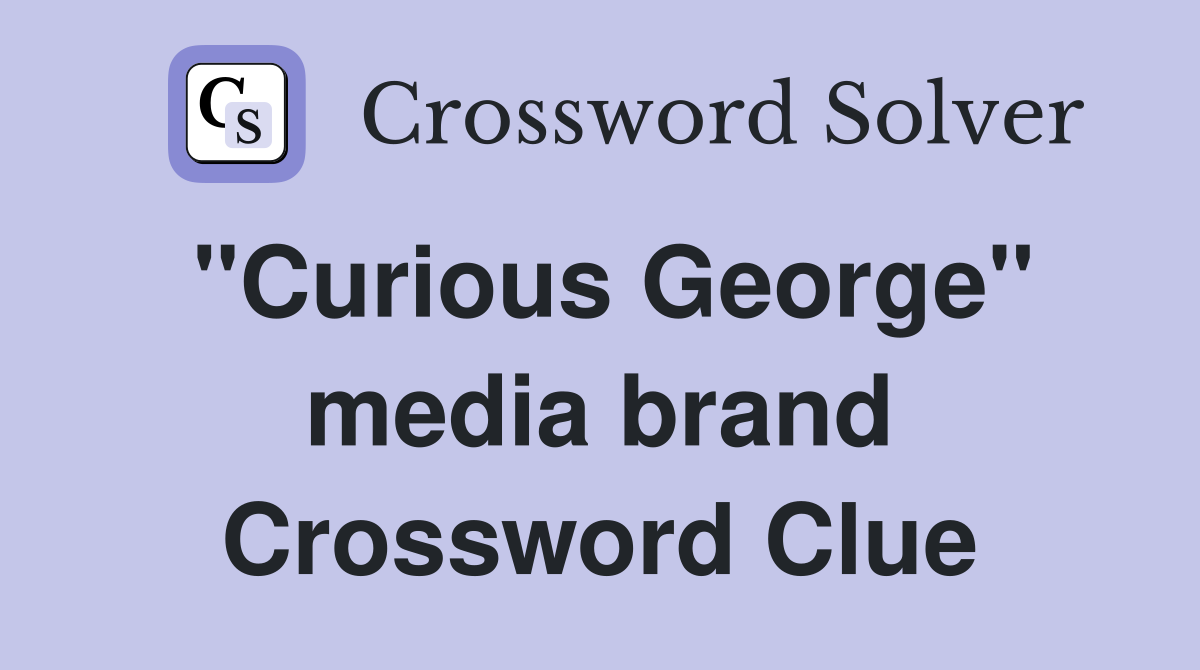 "Curious George" media brand Crossword Clue