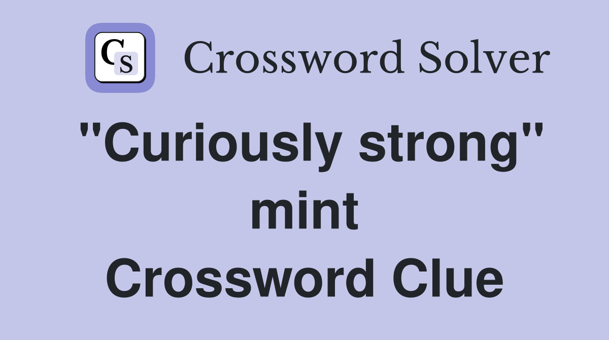 "Curiously strong" mint Crossword Clue
