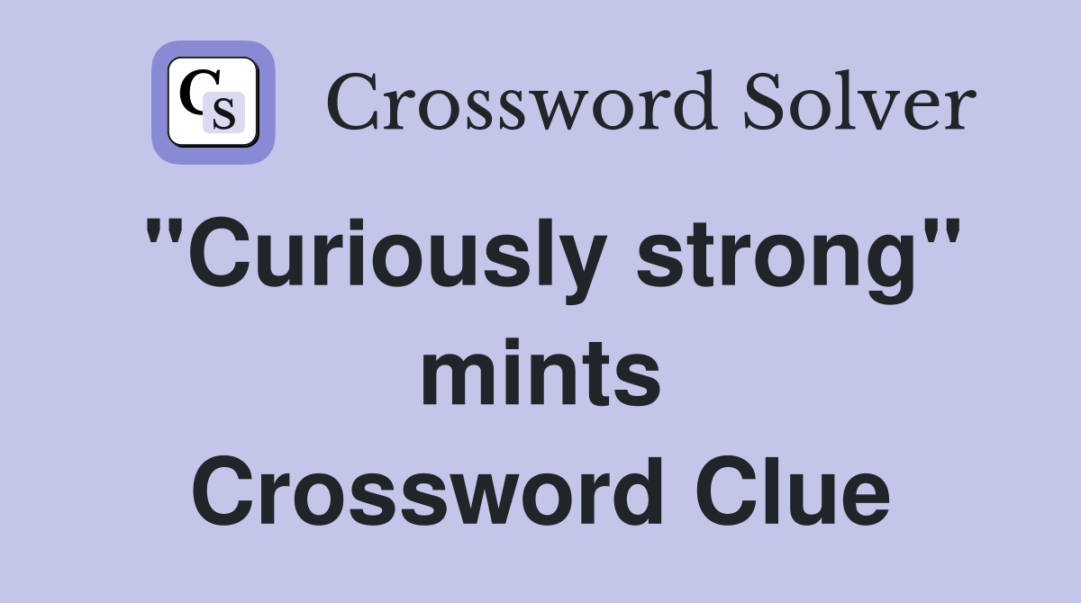 "Curiously strong" mints Crossword Clue