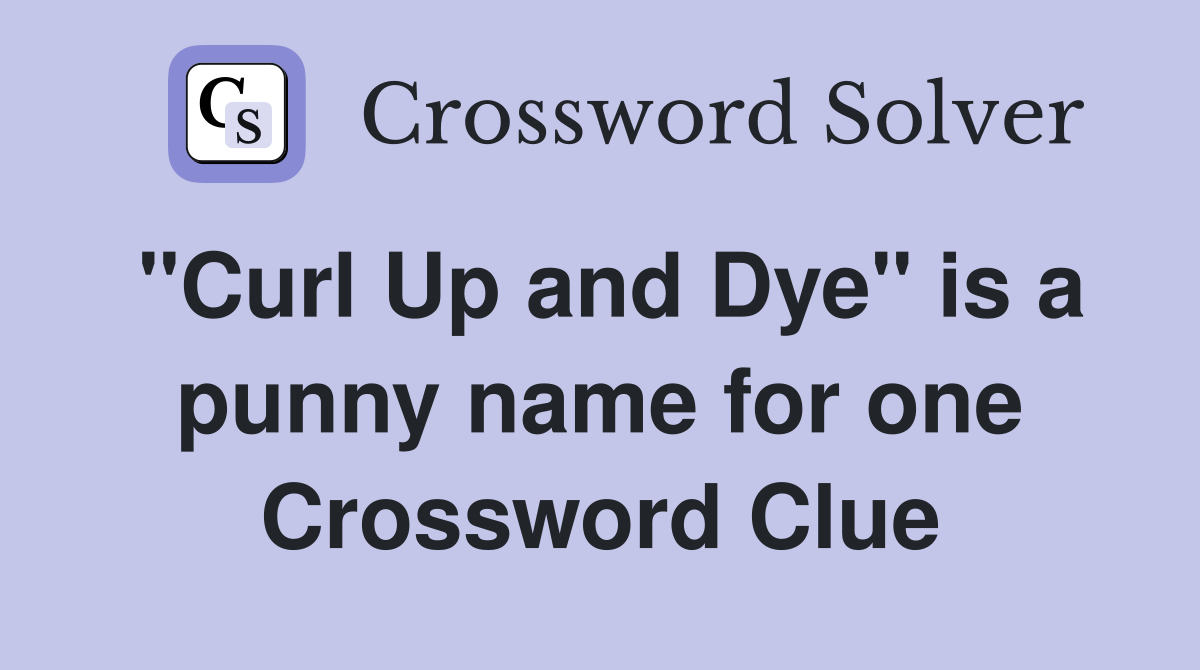 "Curl Up and Dye" is a punny name for one Crossword Clue