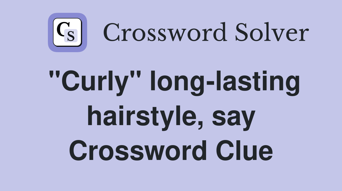 "Curly" long-lasting hairstyle, say Crossword Clue