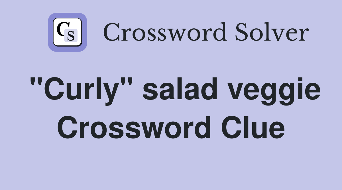 "Curly" salad veggie Crossword Clue