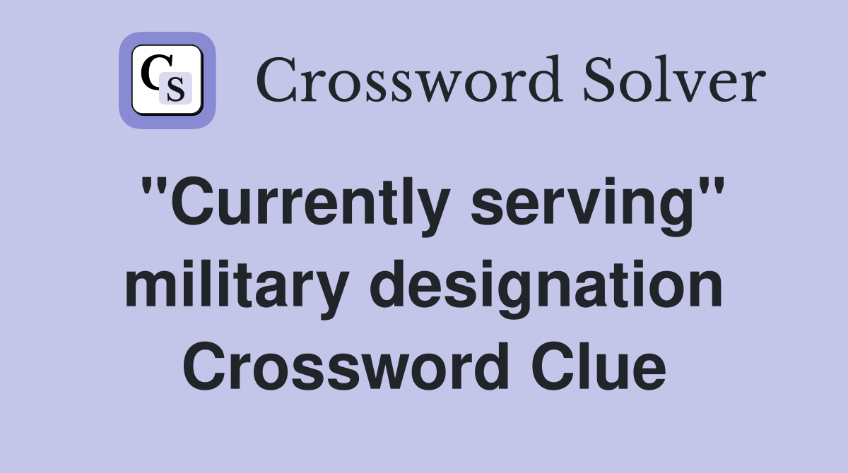"Currently serving" military designation Crossword Clue