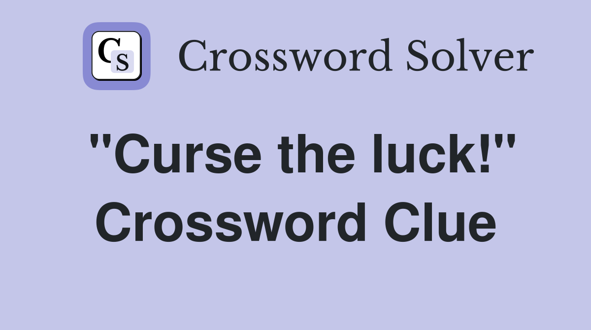 "Curse the luck!" Crossword Clue