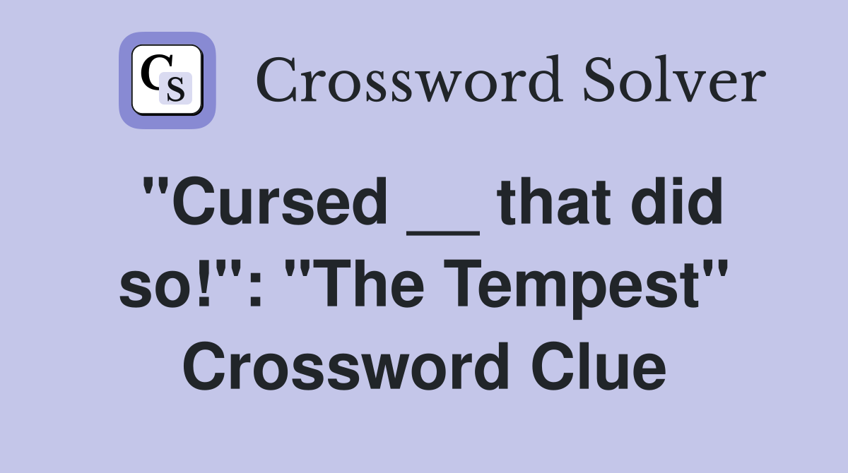 "Cursed __ that did so!": "The Tempest" Crossword Clue