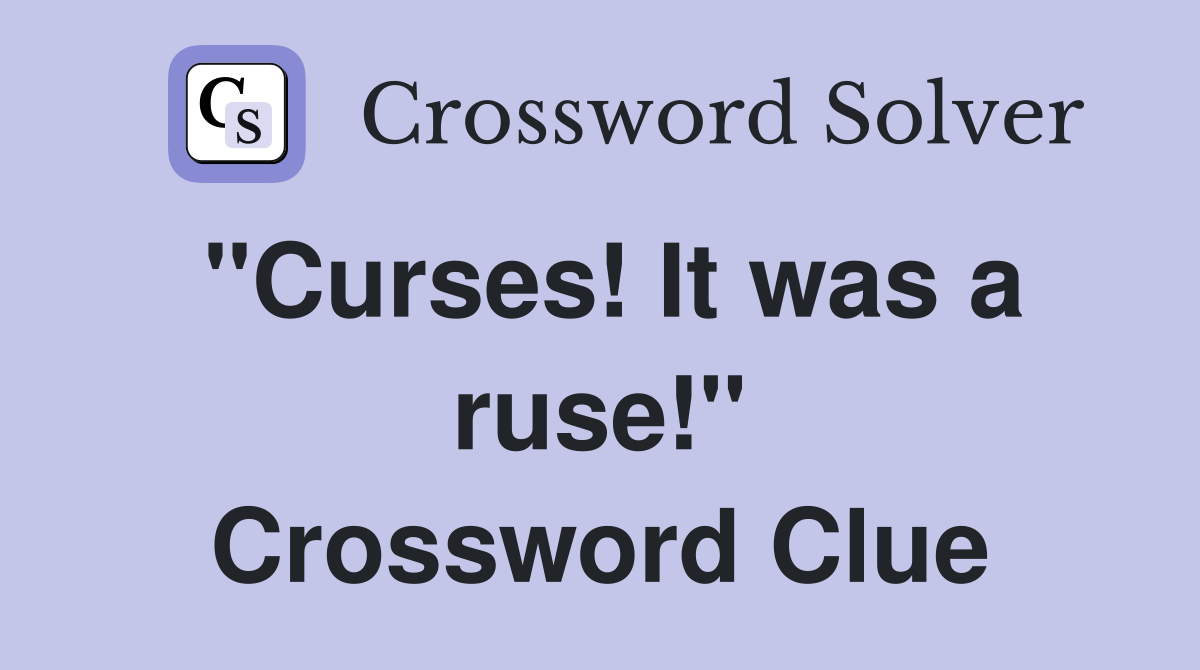 "Curses! It was a ruse!" Crossword Clue