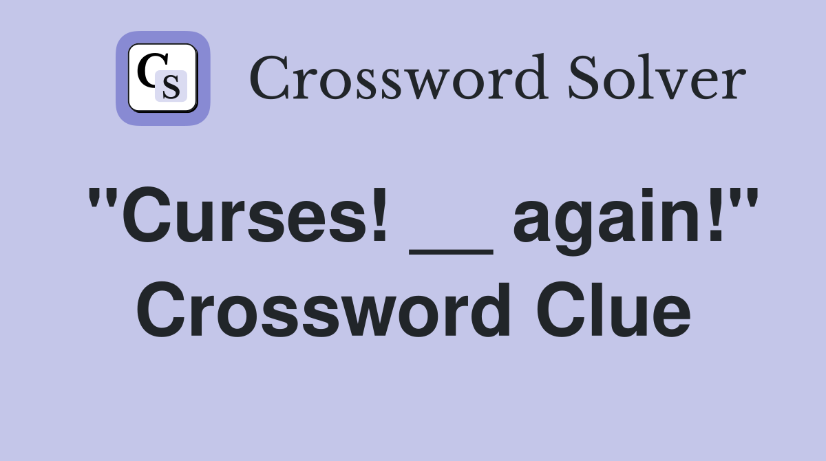 "Curses! __ again!" Crossword Clue