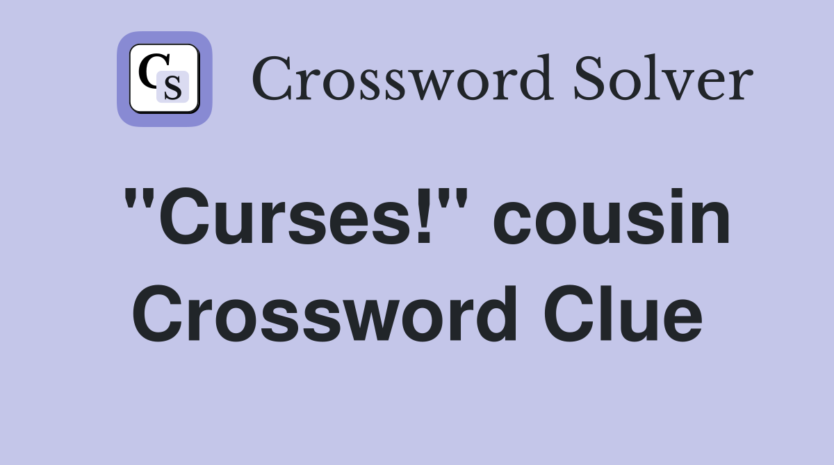 "Curses!" cousin Crossword Clue