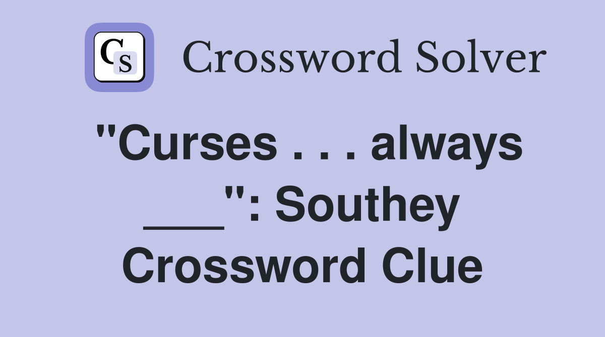 "Curses . . . always ___": Southey Crossword Clue