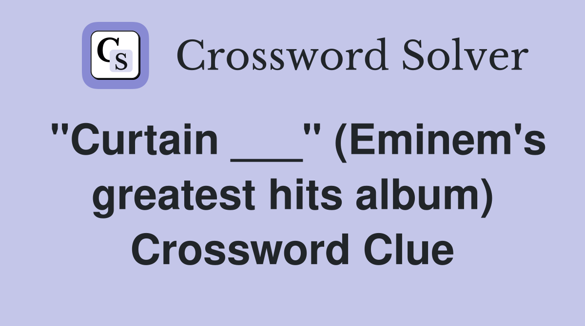 "Curtain ___" (Eminem's greatest hits album) Crossword Clue