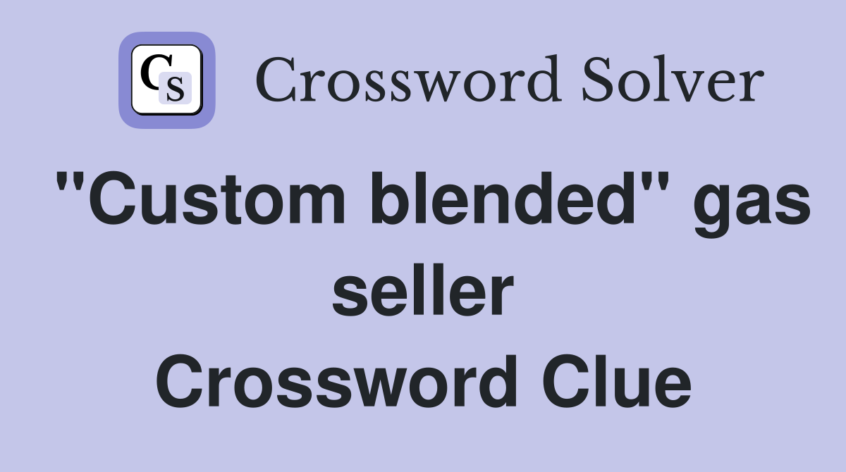 "Custom blended" gas seller Crossword Clue