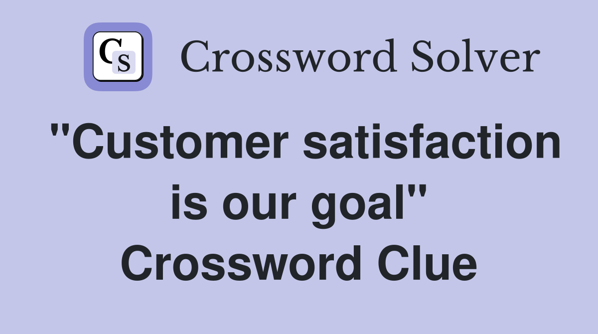 "Customer satisfaction is our goal" Crossword Clue