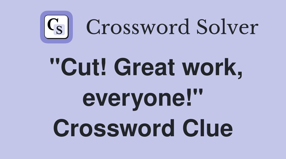 "Cut! Great work, everyone!" Crossword Clue