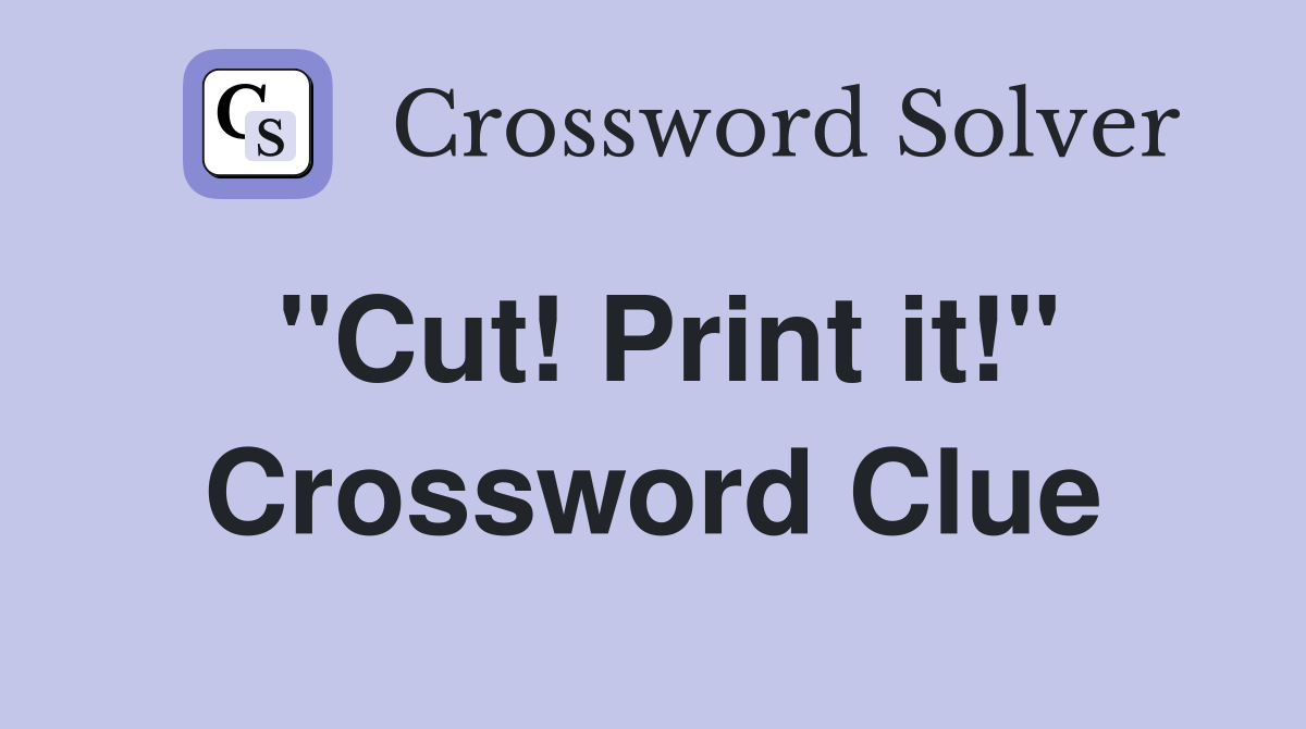"Cut! Print it!" Crossword Clue