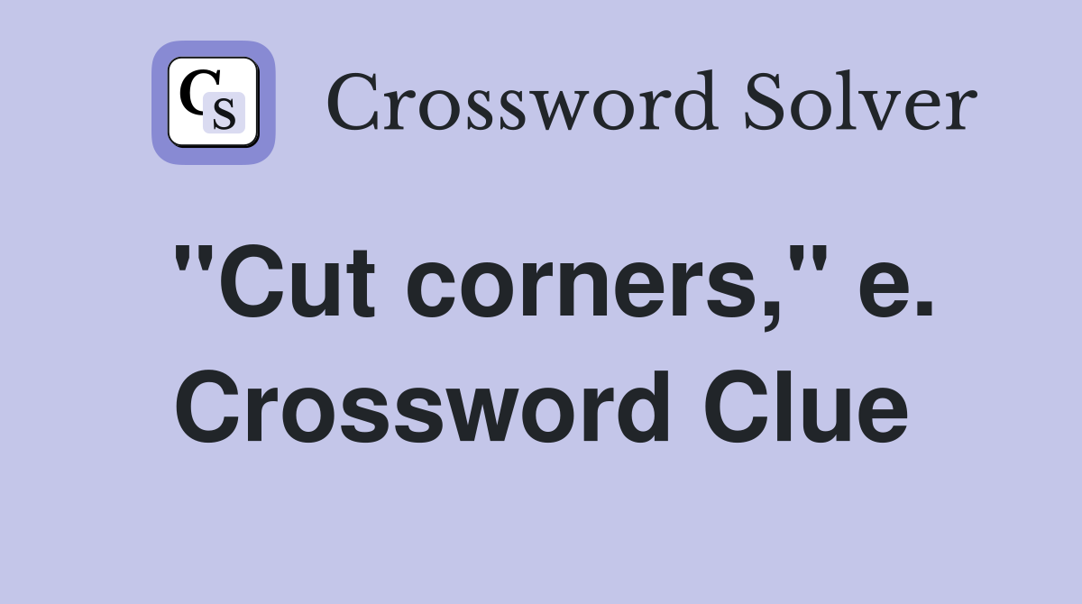 "Cut corners," e. Crossword Clue