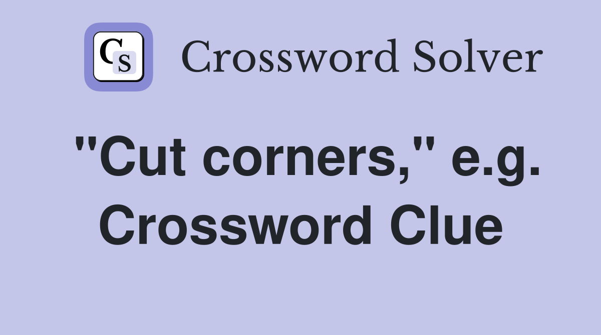 "Cut corners," e.g. Crossword Clue