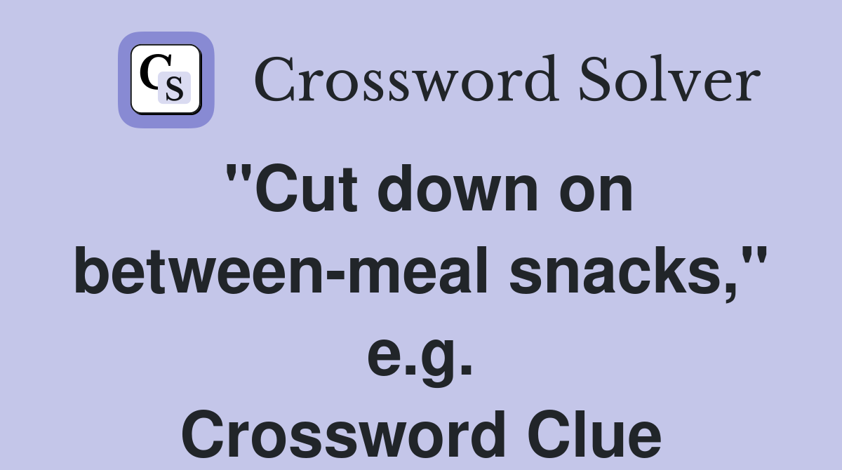 "Cut down on between-meal snacks," e.g. Crossword Clue