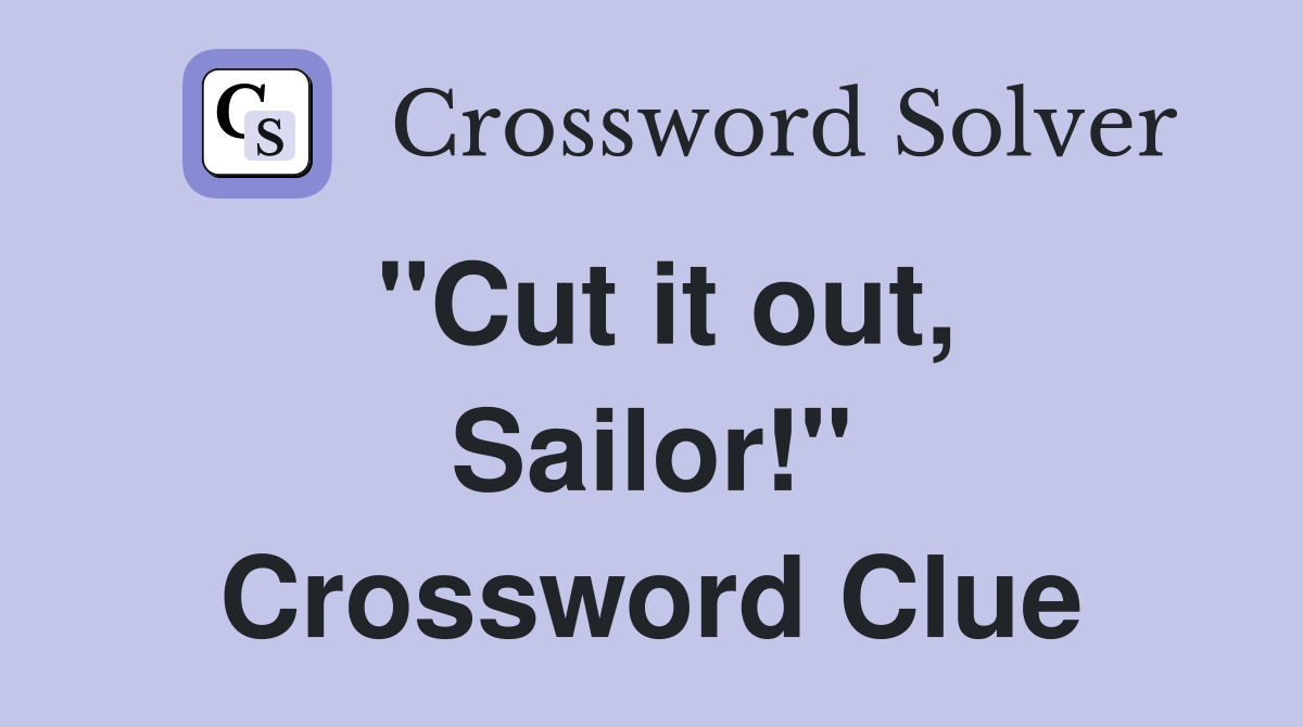 "Cut it out, Sailor!" Crossword Clue
