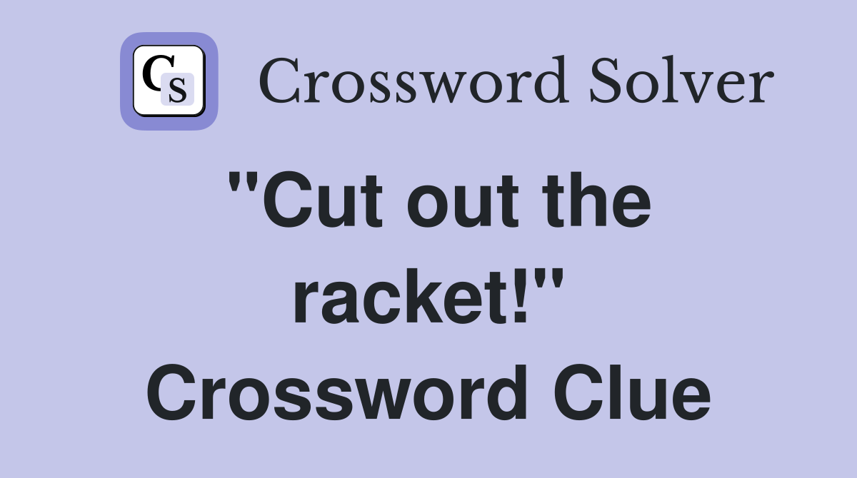 "Cut out the racket!" Crossword Clue
