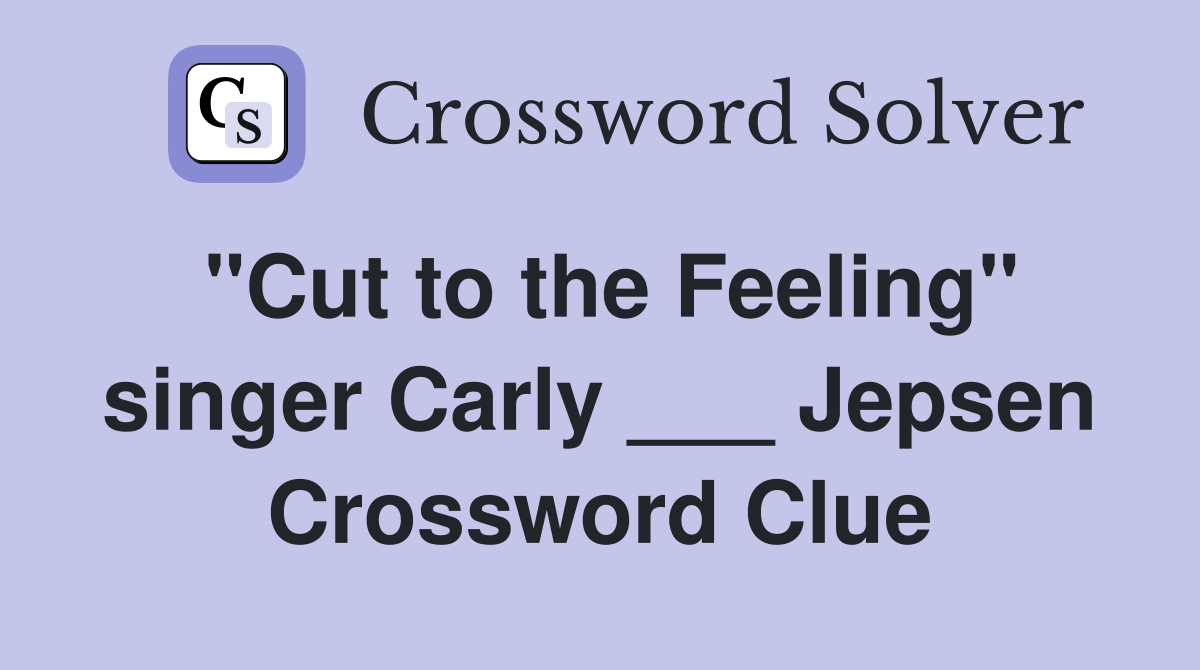 "Cut to the Feeling" singer Carly ___ Jepsen Crossword Clue