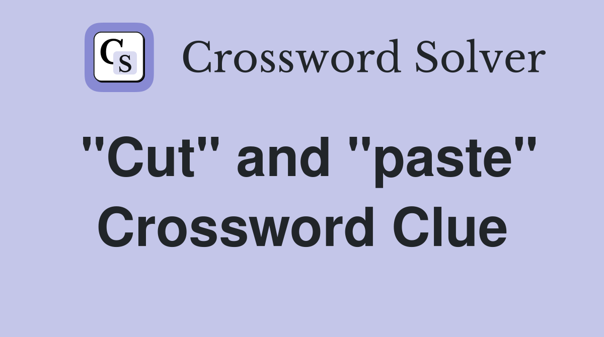 "Cut" and "paste" Crossword Clue