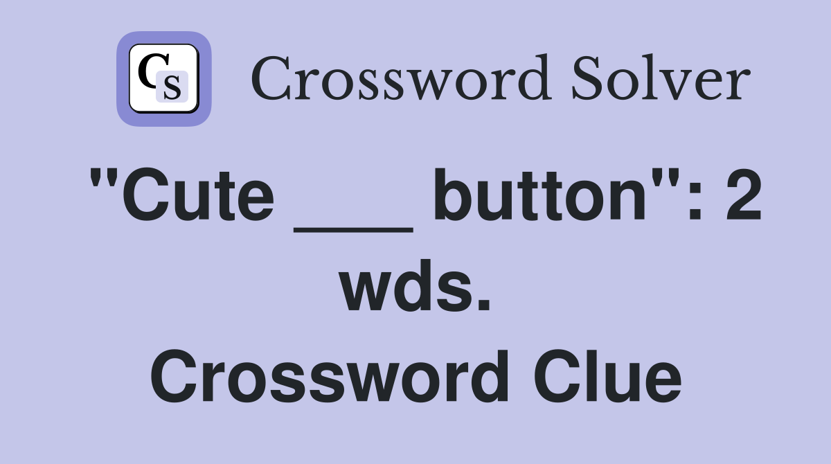 "Cute ___ button": 2 wds. Crossword Clue