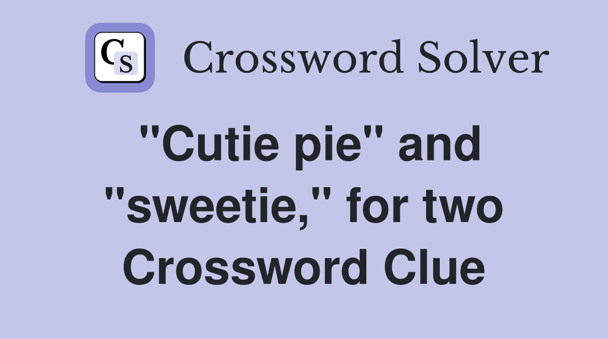 "Cutie pie" and "sweetie," for two Crossword Clue