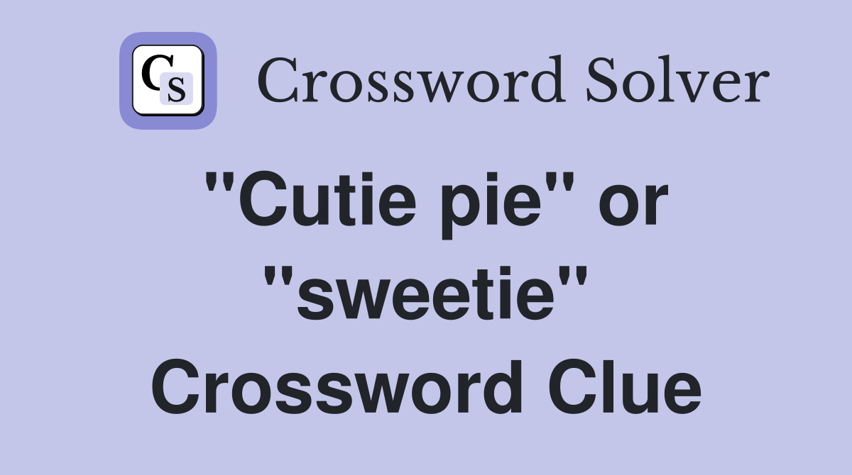 "Cutie pie" or "sweetie" Crossword Clue