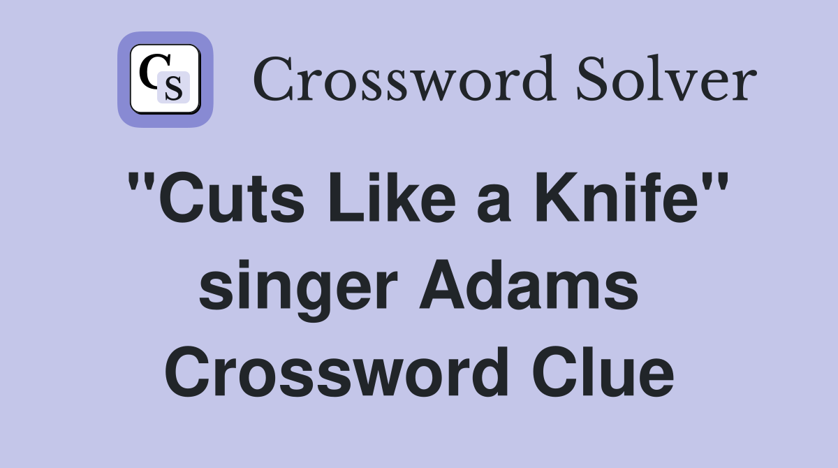 "Cuts Like a Knife" singer Adams Crossword Clue