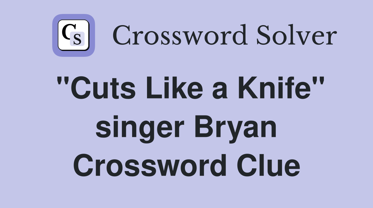 "Cuts Like a Knife" singer Bryan Crossword Clue