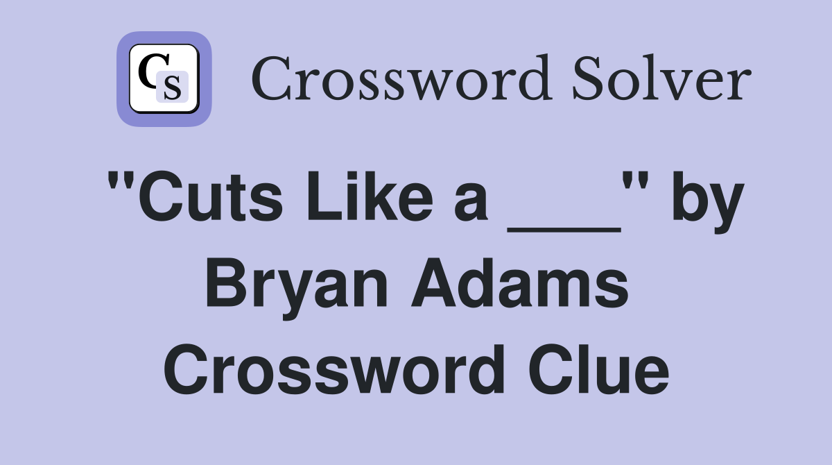 "Cuts Like a ___" by Bryan Adams Crossword Clue