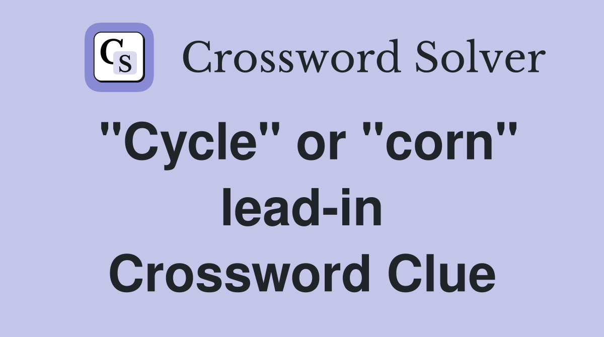 "Cycle" or "corn" lead-in Crossword Clue