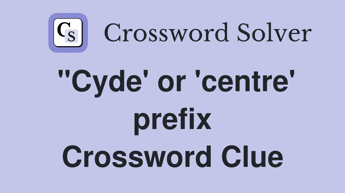 "Cyde' or 'centre' prefix Crossword Clue