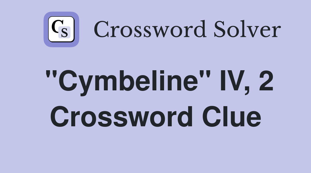 "Cymbeline" IV, 2 Crossword Clue