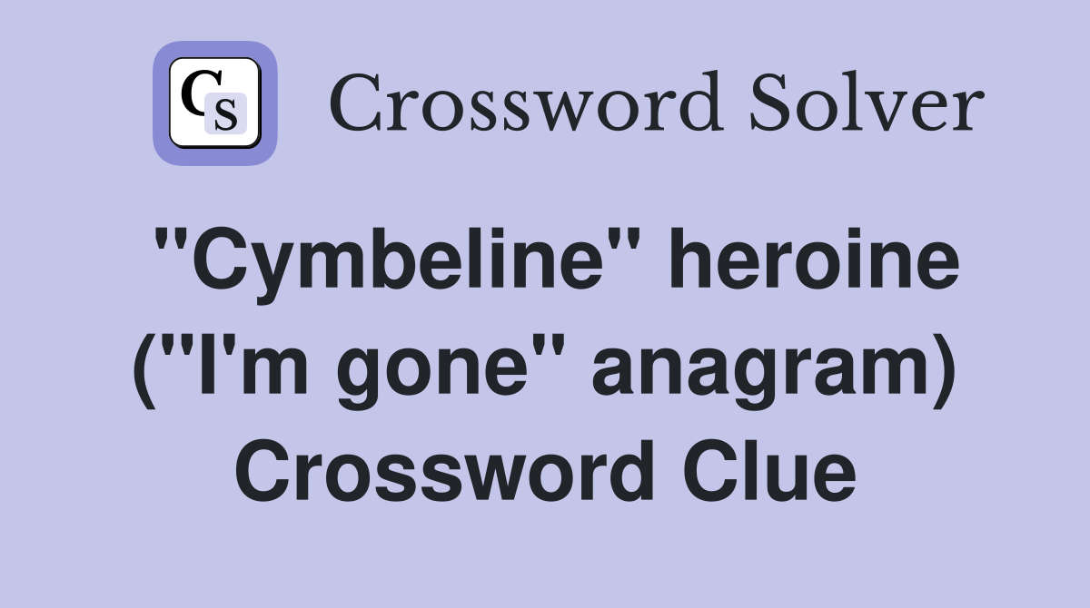 "Cymbeline" heroine ("I'm gone" anagram) Crossword Clue