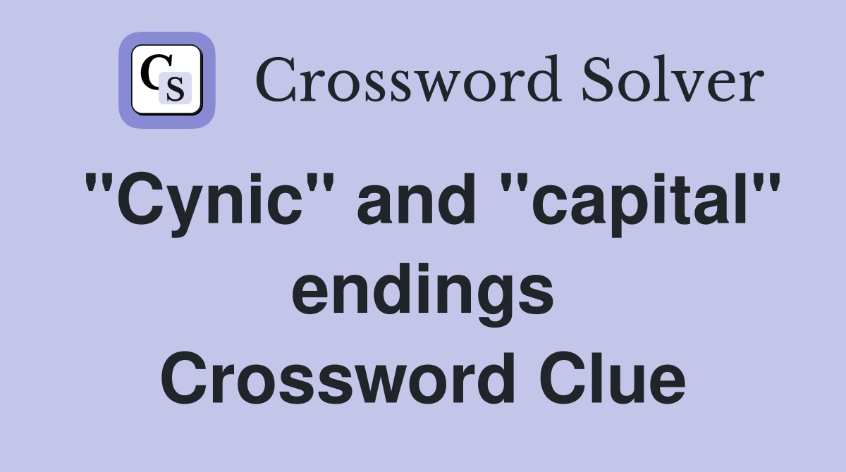 "Cynic" and "capital" endings Crossword Clue