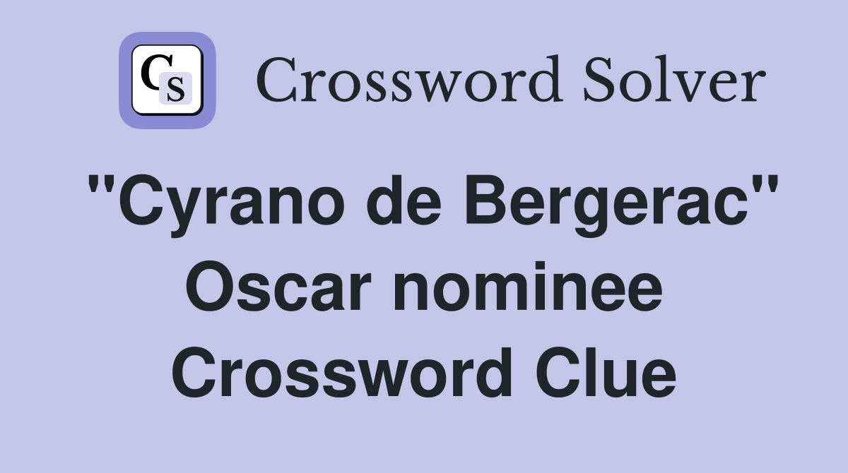 "Cyrano de Bergerac" Oscar nominee Crossword Clue