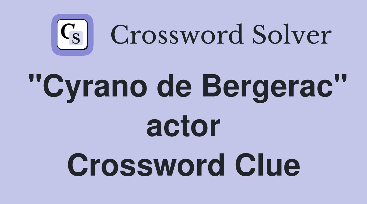 "Cyrano de Bergerac" actor Crossword Clue