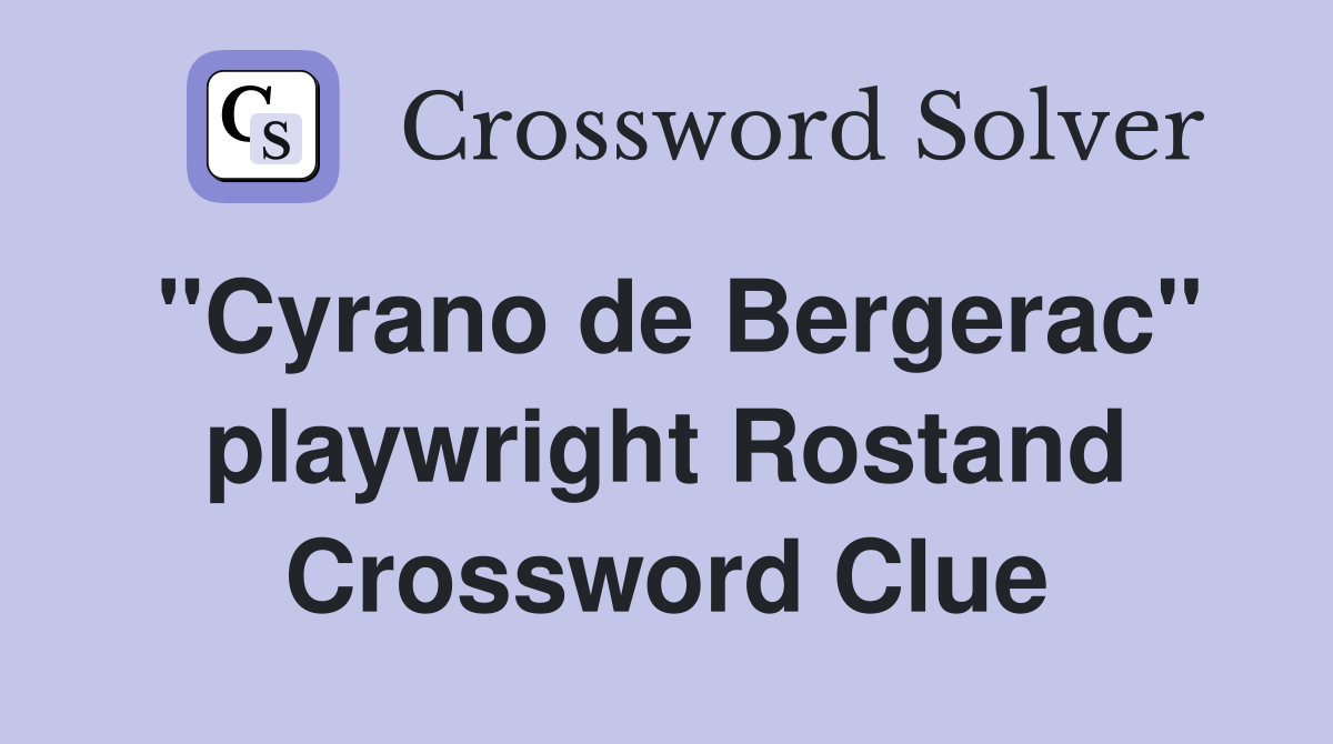 "Cyrano de Bergerac" playwright Rostand Crossword Clue