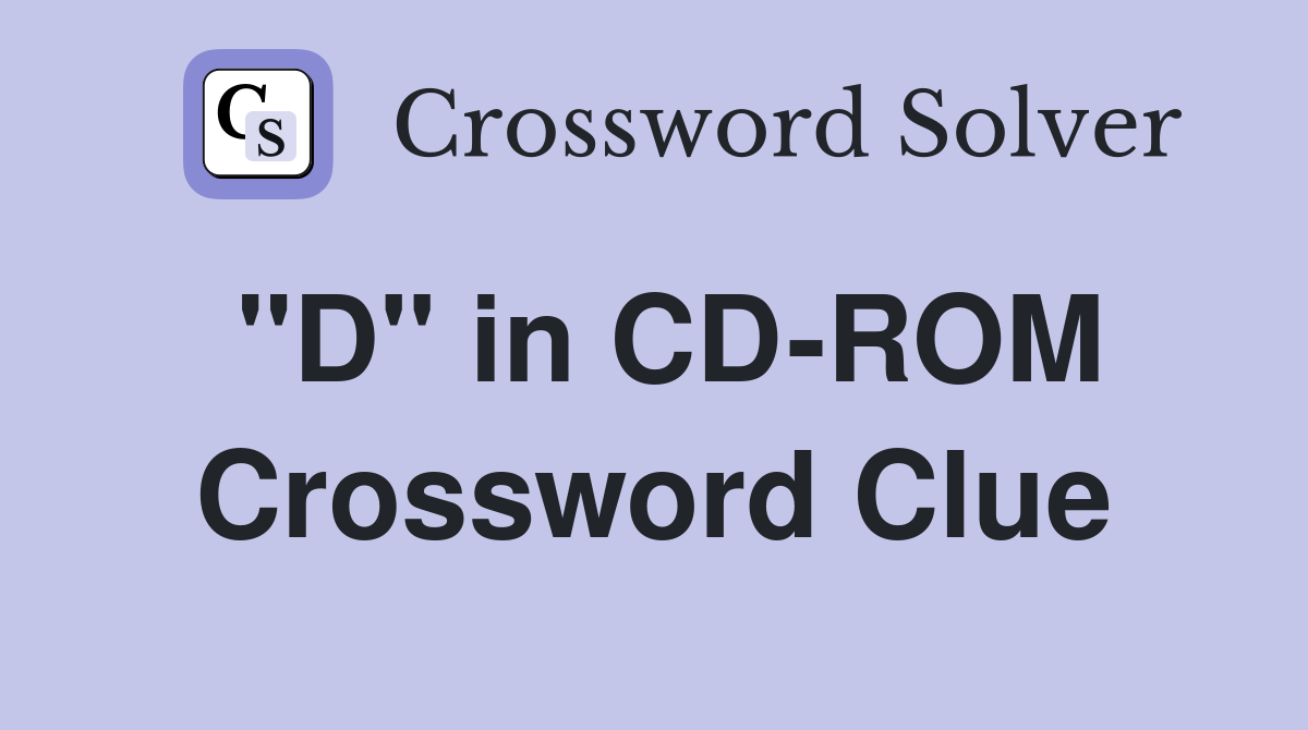 "D" in CD-ROM Crossword Clue