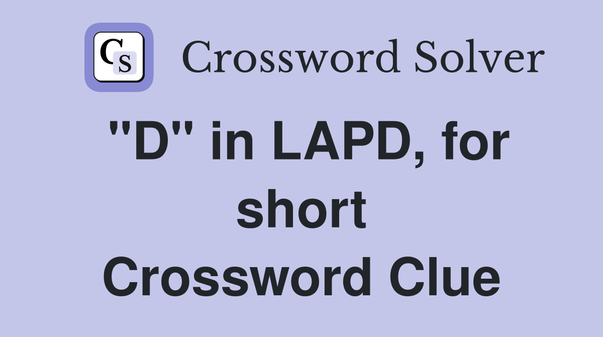 "D" in LAPD, for short Crossword Clue