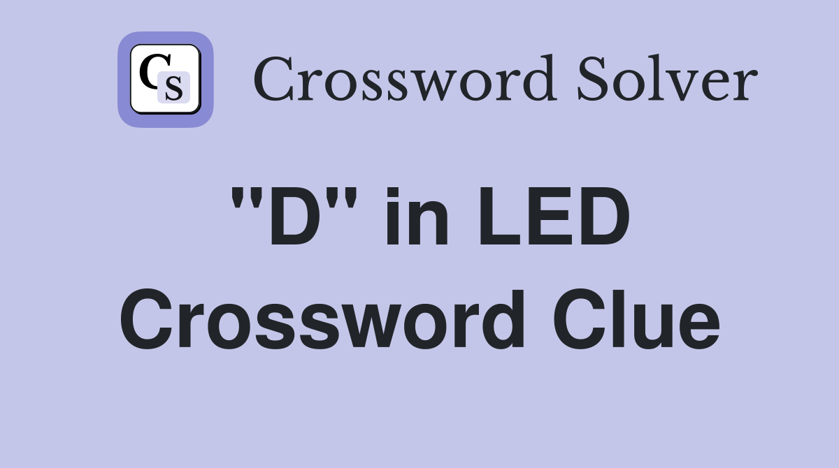 "D" in LED Crossword Clue