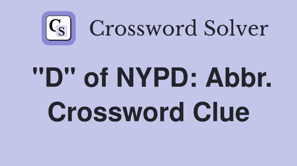 "D" of NYPD: Abbr. Crossword Clue